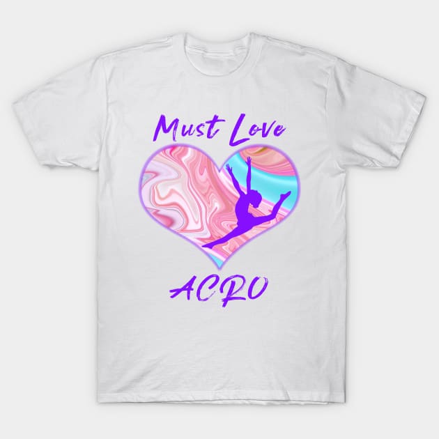 Must Love Acro T-Shirt by XanderWitch Creative